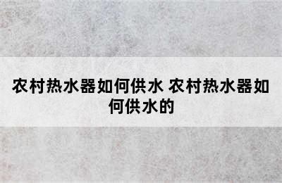 农村热水器如何供水 农村热水器如何供水的